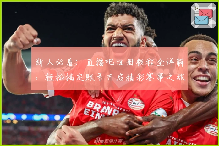 新人必看：直播吧注册教程全详解，轻松搞定账号开启精彩赛事之旅