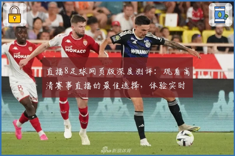 直播8足球网页版深度测评：观看高清赛事直播的最佳选择，体验实时互动新玩法