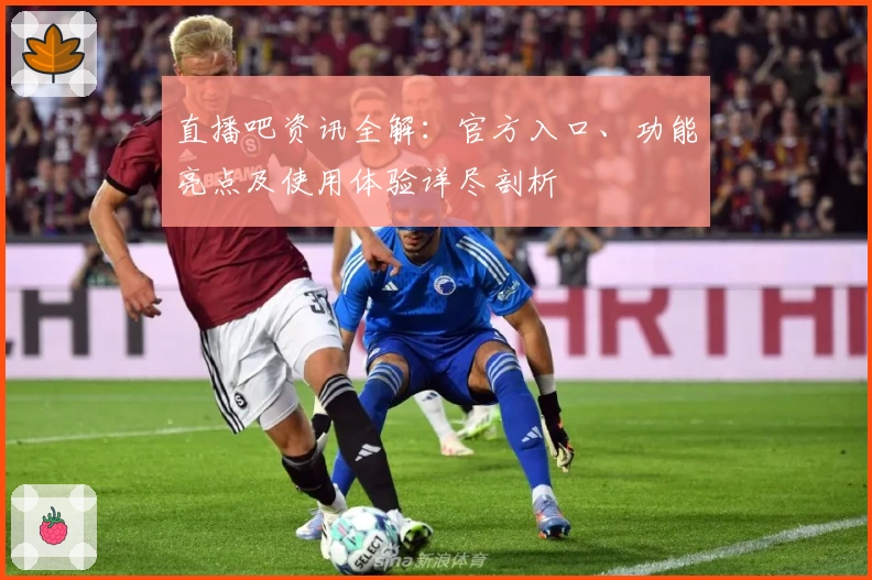 直播吧资讯全解：官方入口、功能亮点及使用体验详尽剖析