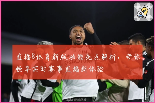直播8体育新版功能亮点解析，带你畅享实时赛事直播新体验